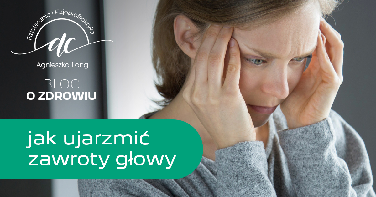 Zawroty głowy: co możesz zrobić w domu, a co zostawić fizjoterapeucie?